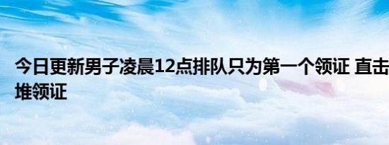 今日更新男子凌晨12点排队只为第一个领证 直击多地520扎堆领证