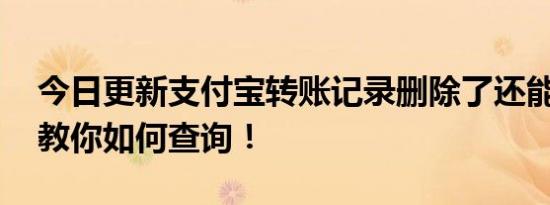 今日更新支付宝转账记录删除了还能查到吗 教你如何查询！