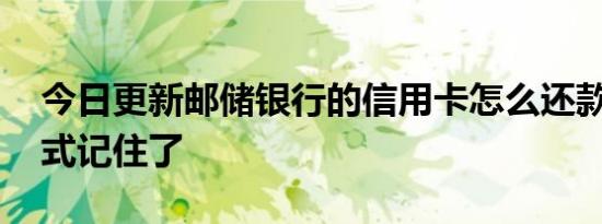 今日更新邮储银行的信用卡怎么还款 还款方式记住了