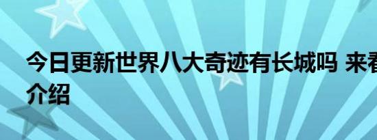 今日更新世界八大奇迹有长城吗 来看详细的介绍