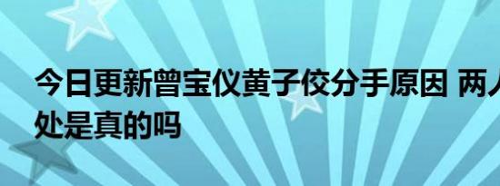 今日更新曾宝仪黄子佼分手原因 两人不好相处是真的吗