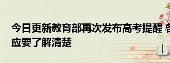 今日更新教育部再次发布高考提醒 各位考生应要了解清楚