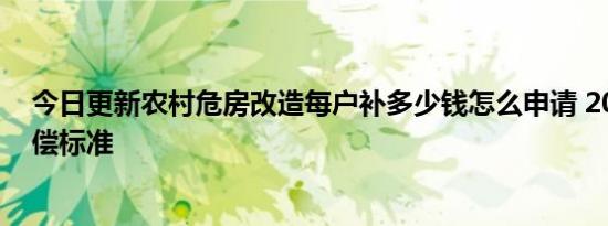 今日更新农村危房改造每户补多少钱怎么申请 2022改造补偿标准