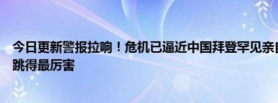 今日更新警报拉响！危机已逼近中国拜登罕见亲自下场日本跳得最厉害