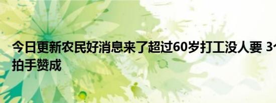 今日更新农民好消息来了超过60岁打工没人要 3个建议老农拍手赞成