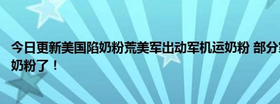 今日更新美国陷奶粉荒美军出动军机运奶粉 部分家庭买不到奶粉了！