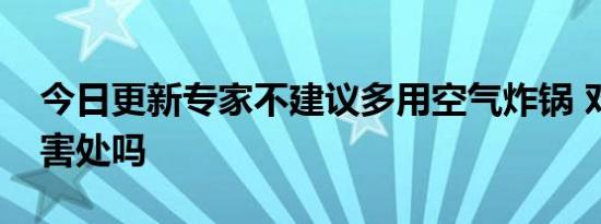 今日更新专家不建议多用空气炸锅 对健康有害处吗