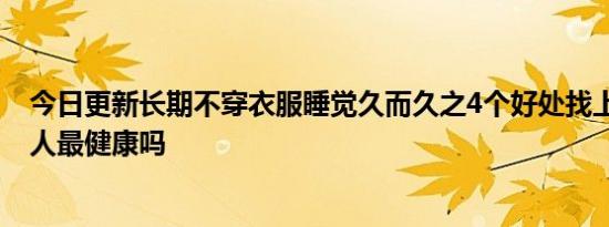 今日更新长期不穿衣服睡觉久而久之4个好处找上门 裸睡的人最健康吗