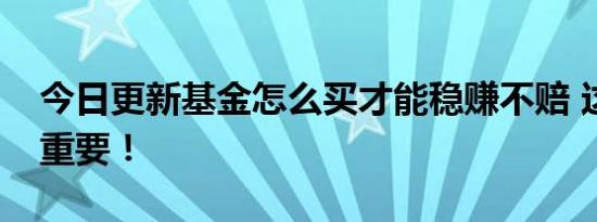 今日更新基金怎么买才能稳赚不赔 这三点很重要！