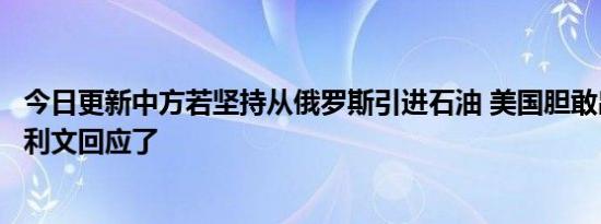 今日更新中方若坚持从俄罗斯引进石油 美国胆敢出面阻拦沙利文回应了