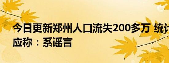 今日更新郑州人口流失200多万 统计部门回应称：系谣言