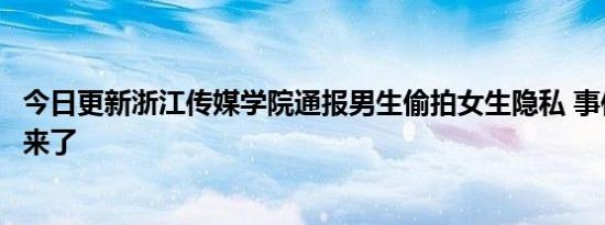 今日更新浙江传媒学院通报男生偷拍女生隐私 事件最新后续来了