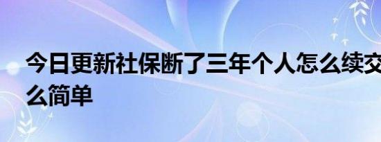 今日更新社保断了三年个人怎么续交 原因这么简单