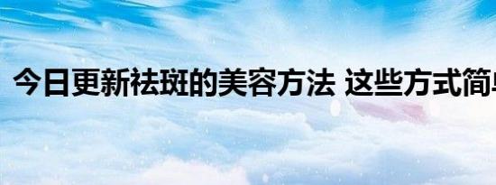 今日更新祛斑的美容方法 这些方式简单有效