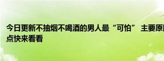 今日更新不抽烟不喝酒的男人最“可怕” 主要原因在于这三点快来看看