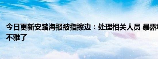 今日更新安踏海报被指擦边：处理相关人员 暴露敏感部位太不雅了