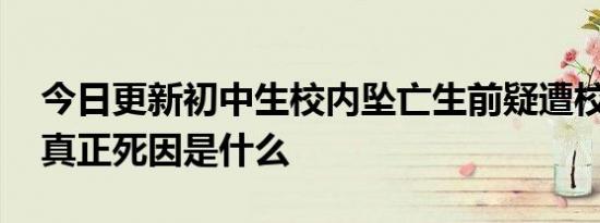 今日更新初中生校内坠亡生前疑遭校园霸凌 真正死因是什么