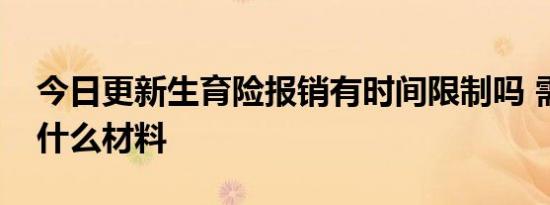 今日更新生育险报销有时间限制吗 需要准备什么材料