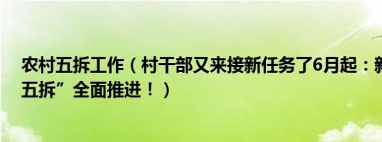 农村五拆工作（村干部又来接新任务了6月起：新规农村“五拆”全面推进！）