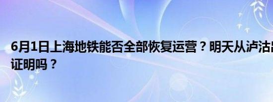 6月1日上海地铁能否全部恢复运营？明天从泸沽出发一定要证明吗？