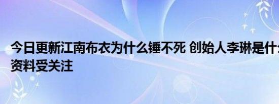 今日更新江南布衣为什么锤不死 创始人李琳是什么国籍个人资料受关注