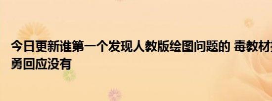 今日更新谁第一个发现人教版绘图问题的 毒教材插图事件吴勇回应没有