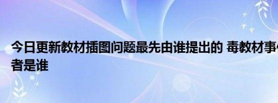 今日更新教材插图问题最先由谁提出的 毒教材事件起因发现者是谁