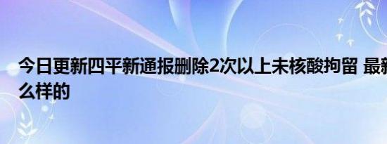 今日更新四平新通报删除2次以上未核酸拘留 最新规定是怎么样的