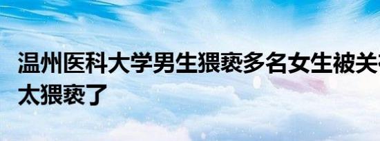 温州医科大学男生猥亵多名女生被关在女厕所太猥亵了