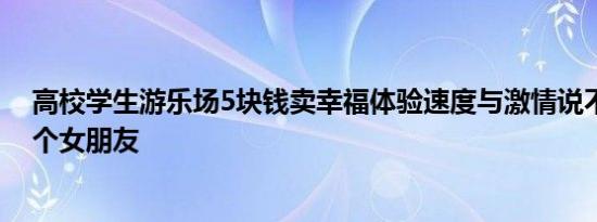 高校学生游乐场5块钱卖幸福体验速度与激情说不定还能找个女朋友