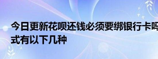 今日更新花呗还钱必须要绑银行卡吗 还款方式有以下几种