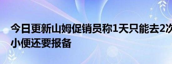 今日更新山姆促销员称1天只能去2次厕所 大小便还要报备