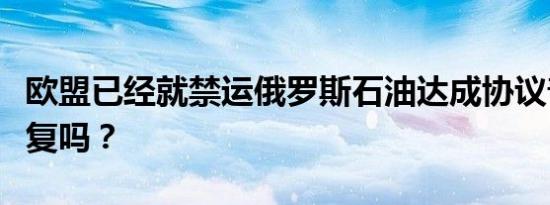 欧盟已经就禁运俄罗斯石油达成协议普京会报复吗？