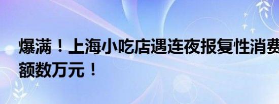 爆满！上海小吃店遇连夜报复性消费 日营业额数万元！