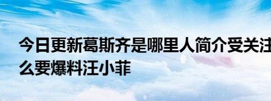 今日更新葛斯齐是哪里人简介受关注 他为什么要爆料汪小菲