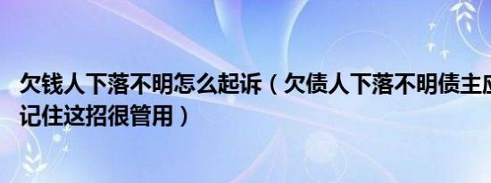 欠钱人下落不明怎么起诉（欠债人下落不明债主应该怎么办 记住这招很管用）