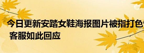 今日更新安踏女鞋海报图片被指打色情擦边球 客服如此回应