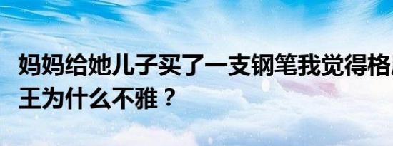 妈妈给她儿子买了一支钢笔我觉得格局辣海贼王为什么不雅？