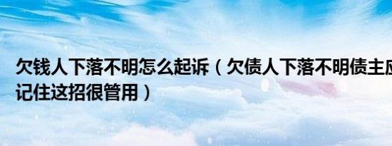 欠钱人下落不明怎么起诉（欠债人下落不明债主应该怎么办 记住这招很管用）