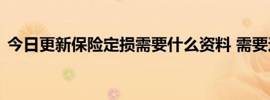 今日更新保险定损需要什么资料 需要这几种