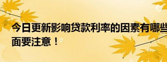 今日更新影响贷款利率的因素有哪些 这三方面要注意！