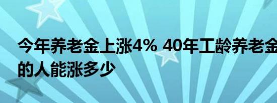 今年养老金上涨4% 40年工龄养老金4000元的人能涨多少