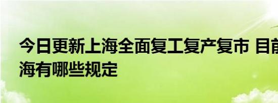 今日更新上海全面复工复产复市 目前进出上海有哪些规定