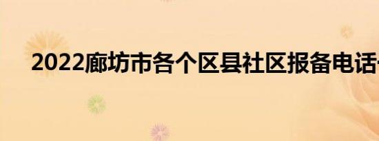 2022廊坊市各个区县社区报备电话一览