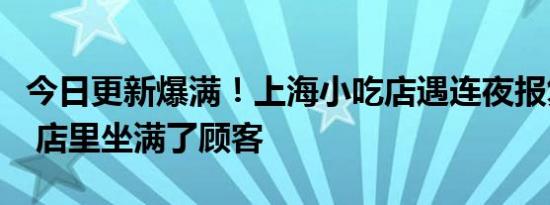 今日更新爆满！上海小吃店遇连夜报复性消费 店里坐满了顾客