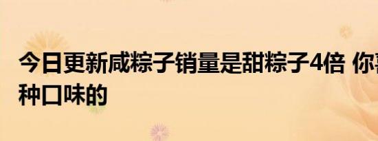 今日更新咸粽子销量是甜粽子4倍 你喜欢吃哪种口味的