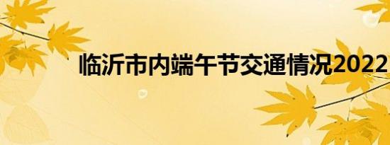 临沂市内端午节交通情况2022