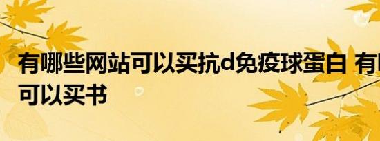 有哪些网站可以买抗d免疫球蛋白 有哪些网站可以买书 