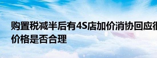 购置税减半后有4S店加价消协回应很难界定价格是否合理