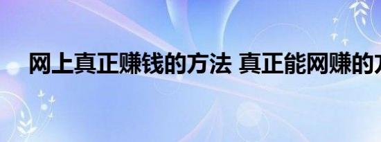 网上真正赚钱的方法 真正能网赚的方法 